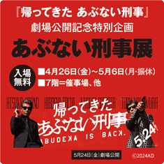 『帰ってきた あぶない刑事』劇場公開記念特別企画 あぶない刑事展